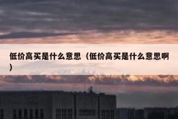 低价高买是什么意思（低价高买是什么意思啊）
