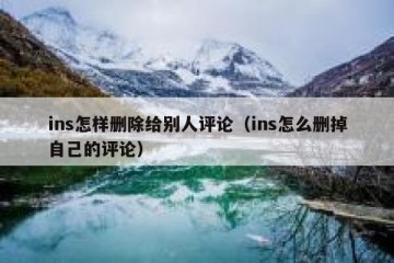 ins怎样删除给别人评论（ins怎么删掉自己的评论）