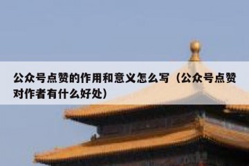 公众号点赞的作用和意义怎么写（公众号点赞对作者有什么好处）