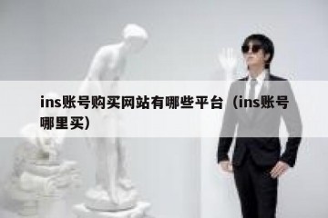 ins账号购买网站有哪些平台（ins账号哪里买）