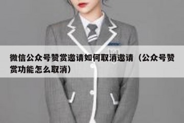微信公众号赞赏邀请如何取消邀请（公众号赞赏功能怎么取消）