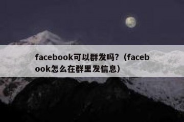 facebook可以群发吗?（facebook怎么在群里发信息）