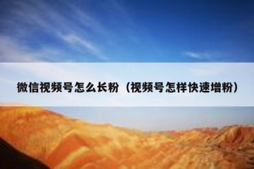 微信视频号怎么长粉（视频号怎样快速增粉）