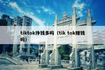 tiktok挣钱多吗（tik tok赚钱吗）