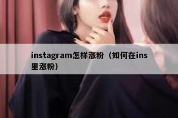 instagram怎样涨粉（如何在ins里涨粉）