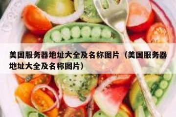 美国服务器地址大全及名称图片（美国服务器地址大全及名称图片）