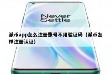 派币app怎么注册账号不用验证码（派币怎样注册认证）