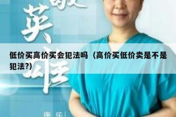 低价买高价买会犯法吗（高价买低价卖是不是犯法?）