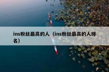 ins粉丝最高的人（ins粉丝最高的人排名）