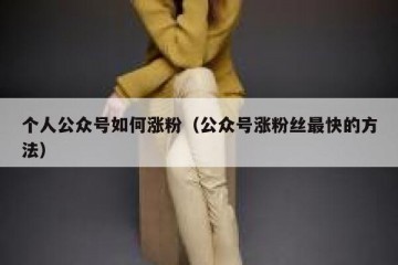 个人公众号如何涨粉（公众号涨粉丝最快的方法）