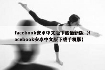 facebook安卓中文版下载最新版（facebook安卓中文版下载手机版）