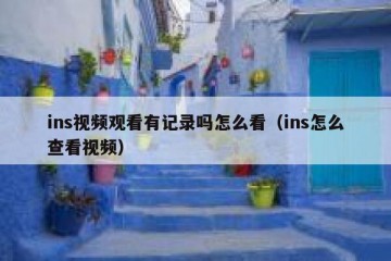 ins视频观看有记录吗怎么看（ins怎么查看视频）
