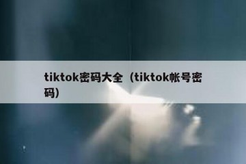 tiktok密码大全（tiktok帐号密码）
