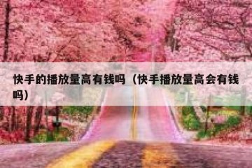 快手的播放量高有钱吗（快手播放量高会有钱吗）