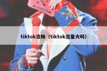 tiktok流畅（tiktok流量大吗）