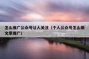 怎么推广公众号让人关注（个人公众号怎么做文章推广）