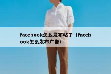 facebook怎么发布帖子（facebook怎么发布广告）