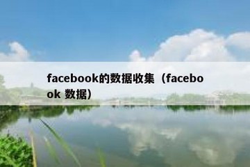 facebook的数据收集（facebook 数据）