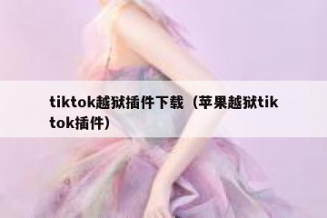tiktok越狱插件下载（苹果越狱tiktok插件）