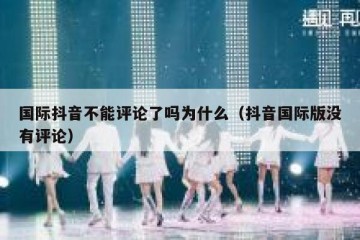国际抖音不能评论了吗为什么（抖音国际版没有评论）