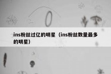 ins粉丝过亿的明星（ins粉丝数量最多的明星）