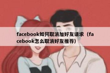 facebook如何取消加好友请求（facebook怎么取消好友推荐）