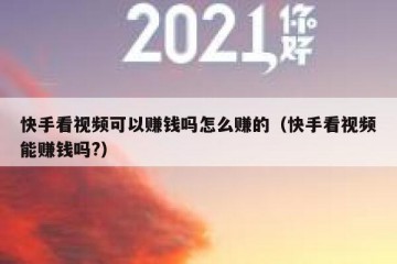 快手看视频可以赚钱吗怎么赚的（快手看视频能赚钱吗?）