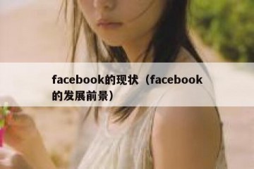 facebook的现状（facebook的发展前景）
