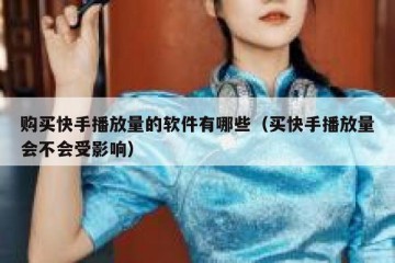 购买快手播放量的软件有哪些（买快手播放量会不会受影响）