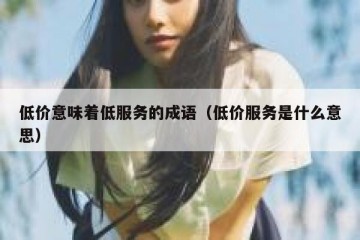 低价意味着低服务的成语（低价服务是什么意思）