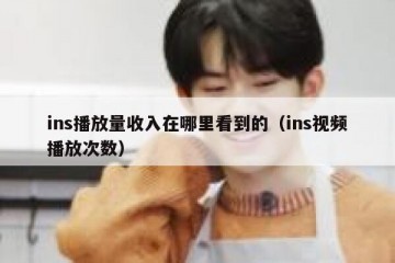 ins播放量收入在哪里看到的（ins视频播放次数）