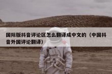 国际版抖音评论区怎么翻译成中文的（中国抖音外国评论翻译）