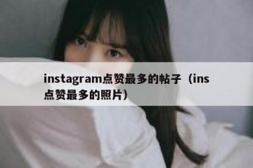 instagram点赞最多的帖子（ins点赞最多的照片）
