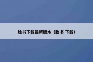 脸书下载最新版本（脸书 下载）