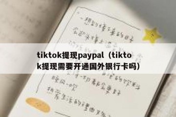 tiktok提现paypal（tiktok提现需要开通国外银行卡吗）