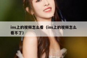 ins上的视频怎么看（ins上的视频怎么看不了）