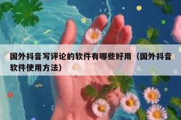国外抖音写评论的软件有哪些好用（国外抖音软件使用方法）