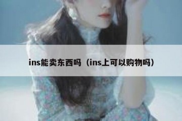 ins能卖东西吗（ins上可以购物吗）