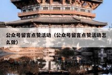公众号留言点赞活动（公众号留言点赞活动怎么做）