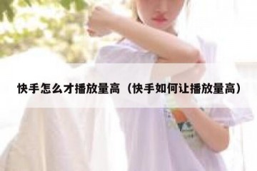 快手怎么才播放量高（快手如何让播放量高）