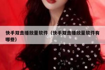 快手双击播放量软件（快手双击播放量软件有哪些）