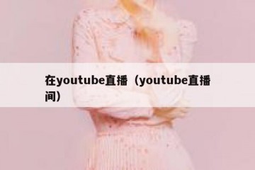 在youtube直播（youtube直播间）