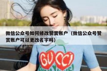 微信公众号如何修改赞赏账户（微信公众号赞赏账户可以更改名字吗）