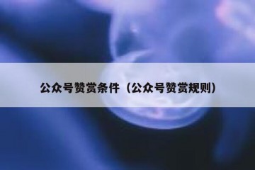 公众号赞赏条件（公众号赞赏规则）