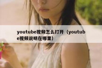 youtube视频怎么打开（youtube视频说明在哪里）