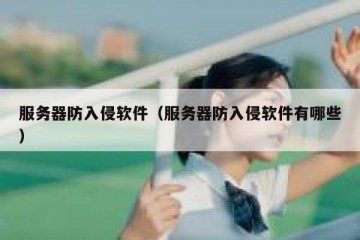 服务器防入侵软件（服务器防入侵软件有哪些）