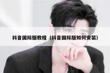 抖音国际版教程（抖音国际版如何安装）