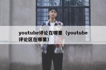 youtube评论在哪里（youtube评论区在哪里）