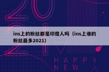 ins上的粉丝都是印度人吗（ins上谁的粉丝最多2021）