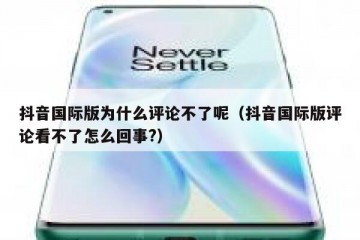 抖音国际版为什么评论不了呢（抖音国际版评论看不了怎么回事?）